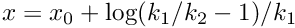 $x = x_0 + \log(k_1/k_2 - 1)/k_1$